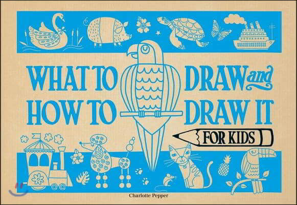 What to Draw and How to Draw It for Kids