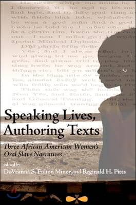 Speaking Lives, Authoring Texts: Three African American Women&#39;s Oral Slave Narratives