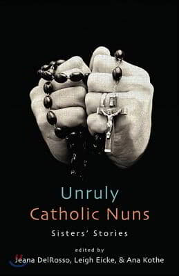 Unruly Catholic Nuns: Sisters&#39; Stories