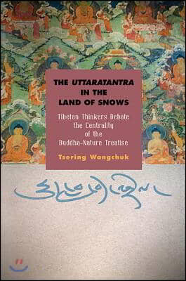 The Uttaratantra in the Land of Snows: Tibetan Thinkers Debate the Centrality of the Buddha-Nature Treatise