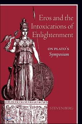 Eros and the Intoxications of Enlightenment: On Plato&#39;s Symposium