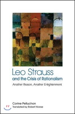 Leo Strauss and the Crisis of Rationalism: Another Reason, Another Enlightenment