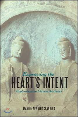 Expressing the Heart&#39;s Intent: Explorations in Chinese Aesthetics