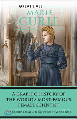 Marie Curie: A Graphic History of the World&#39;s Most Famous Female Scientist