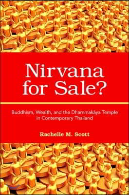 Nirvana for Sale?: Buddhism, Wealth, and the Dhammak?ya Temple in Contemporary Thailand
