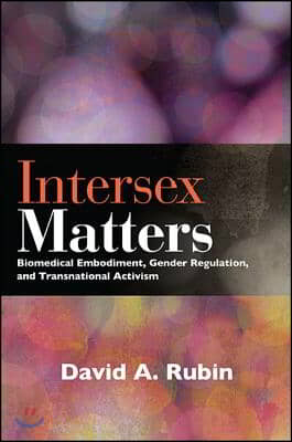 Intersex Matters: Biomedical Embodiment, Gender Regulation, and Transnational Activism