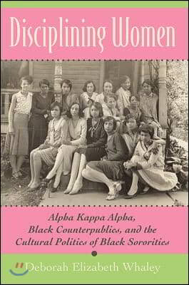 Disciplining Women: Alpha Kappa Alpha, Black Counterpublics, and the Cultural Politics of Black Sororities