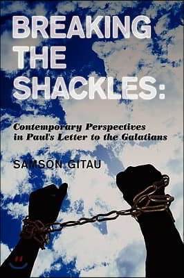 Breaking the Shackles: Contemporary Perspectives in Paul&#39;s Letter to the Galatians