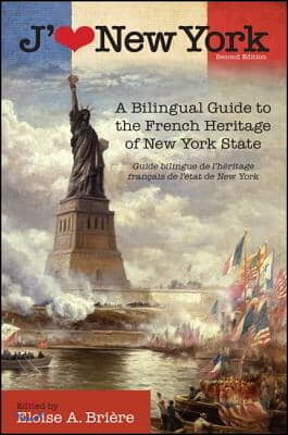 J&#39;Aime New York, 2nd Edition: A Bilingual Guide to the French Heritage of New York State / Guide Bilingue de l&#39;Heritage Francais de l&#39;Etat de New Yo