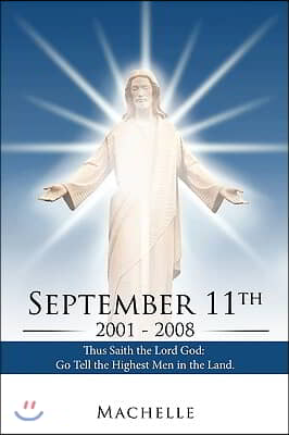 September 11th, 2001 - 2008: Thus Saith the Lord God: Go Tell the Highest Men in the Land.