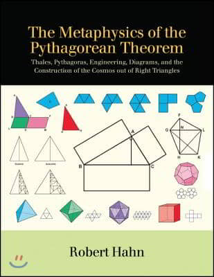 The Metaphysics of the Pythagorean Theorem: Thales, Pythagoras, Engineering, Diagrams, and the Construction of the Cosmos Out of Right Triangles