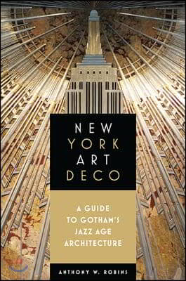 New York Art Deco: A Guide to Gotham&#39;s Jazz Age Architecture