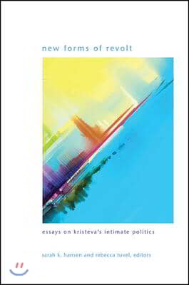 New Forms of Revolt: Essays on Kristeva&#39;s Intimate Politics