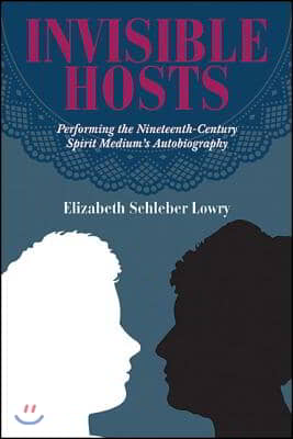 Invisible Hosts: Performing the Nineteenth-Century Spirit Medium's Autobiography