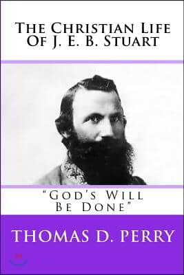 God's Will Be Done: The Christian Life Of J. E. B. Stuart