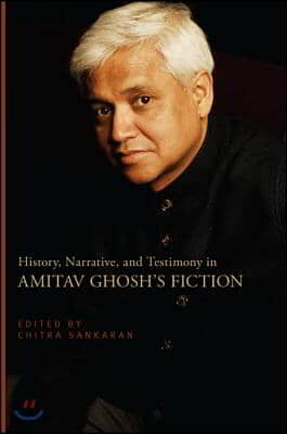 History, Narrative, and Testimony in Amitav Ghosh&#39;s Fiction