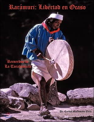 Raramuri: Libertad en Ocaso: Recuerdos de La Tarahumara