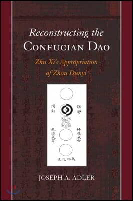 Reconstructing the Confucian Dao: Zhu Xi&#39;s Appropriation of Zhou Dunyi