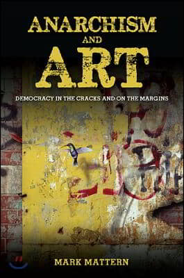 Anarchism and Art: Democracy in the Cracks and on the Margins