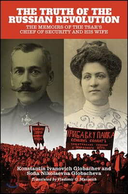 The Truth of the Russian Revolution: The Memoirs of the Tsar&#39;s Chief of Security and His Wife