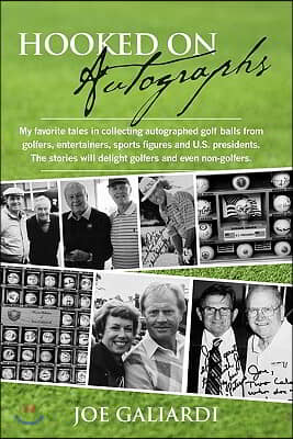 Hooked on Autographs: My Favorite Tales in Collecting Autographed Golf Balls from Golfers, Entertainers, Sports Figures and U.S. Presidents.