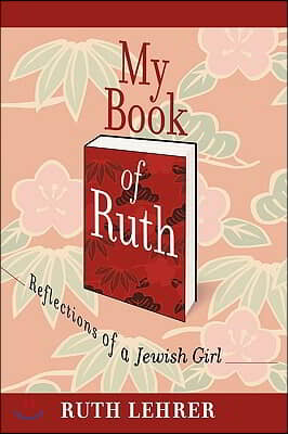 My Book of Ruth: Reflections of a Jewish Girl a Memoir in 36 Essays