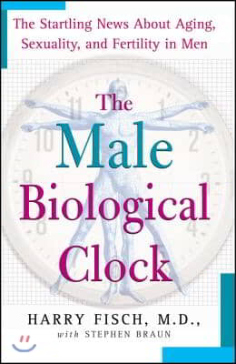 The Male Biological Clock: The Startling News about Aging, Sexuality, and Fertility in Men