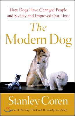 The Modern Dog: How Dogs Have Changed People and Society and Improved Our Lives