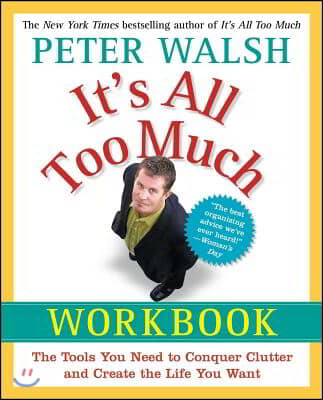 It&#39;s All Too Much Workbook: The Tools You Need to Conquer Clutter and Create the Life You Want