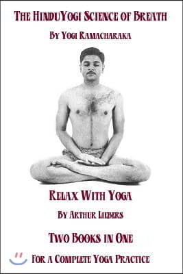 The Hindu Yoga Science Of Breath &amp; Relax With Yoga: Two Books In One For A Complete Yoga Practice