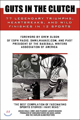 Guts in the Clutch: 77 Legendary Triumphs, Heartbreaks, and Wild Finishes in 12 Sports