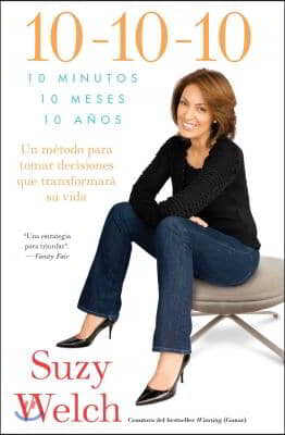 10-10-10 (10-10-10; Spanish Edition): 10 Minutos, 10 Meses, 10 Anos: Un Metodo Para Tomar Decisions Que Transformara Su Vida