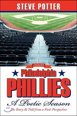 2008 Philadelphia Phillies - A Poetic Season: The Story As Told from a Fan&#39;s Perspective