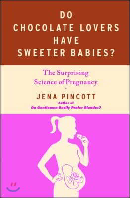 Do Chocolate Lovers Have Sweeter Babies?: The Surprising Science of Pregnancy