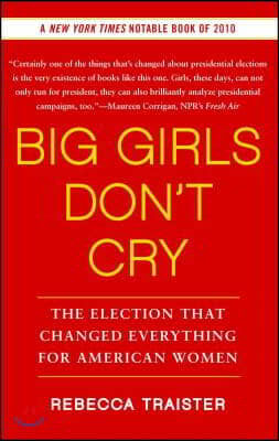 Big Girls Don&#39;t Cry: The Election That Changed Everything for American Women
