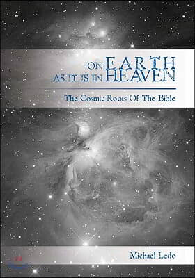 On Earth as It Is in Heaven: The Cosmic Roots of the Bible