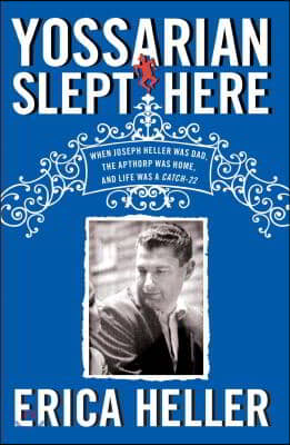 Yossarian Slept Here: When Joseph Heller Was Dad, the Apthorp Was Home, and Life Was a Catch-22