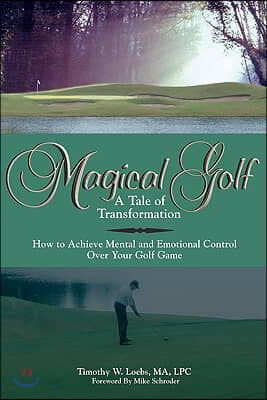 Magical Golf - A Tale of Transformation: How To Achieve Mental and Emotional Control Over Your Golf Game