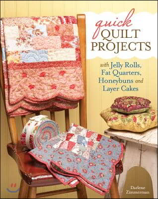 Quick Quilt Projects with Jelly Rolls, Fat Quarters, Honeybuns and Layer Cakes