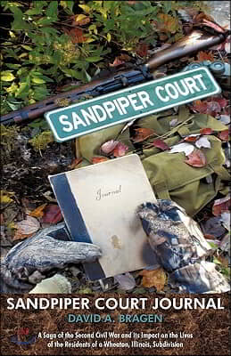 Sandpiper Court Journal: A Saga of the Second Civil War and Its Impact on the Lives of the Residents of a Wheaton, Illinois, Subdivision