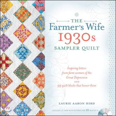 The Farmer&#39;s Wife 1930s Sampler Quilt: Inspiring Letters from Farm Women of the Great Depression and 99 Quilt Blocks Th at Honor Them