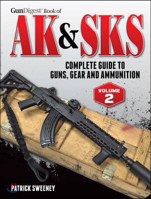 Gun Digest Book of the AK &amp; Sks: Complete Guide to Guns, Gear and Ammunition