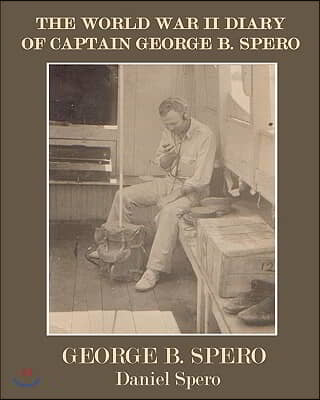 The World War II Diary Of Captain George B. Spero