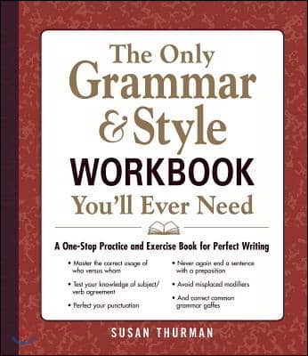 The Only Grammar &amp; Style Workbook You&#39;ll Ever Need: A One-Stop Practice and Exercise Book for Perfect Writing