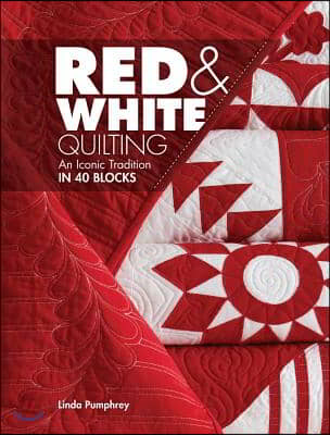 Red &amp; White Quilting: An Iconic Tradition in 40 Blocks