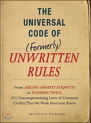 [중고] The Universal Code of (Formerly) Unwritten Rules: From Airline-Armrest Etiquette to Flushing Twice, 251 Uncompromising Laws of Common Civility Th