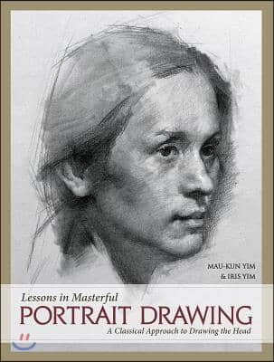 Lessons in Masterful Portrait Drawing: A Classical Approach to Drawing the Head