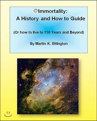 Immortality: A History And How To Guide: Or How To Live To 150 Years And Beyond
