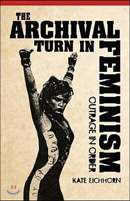 The Archival Turn in Feminism: Outrage in Order