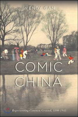 Comic China: Representing Common Ground, 1890-1945: Representing Common Ground, 1890-1945